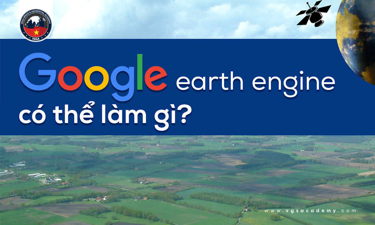Google Earth Engine co the lam gi